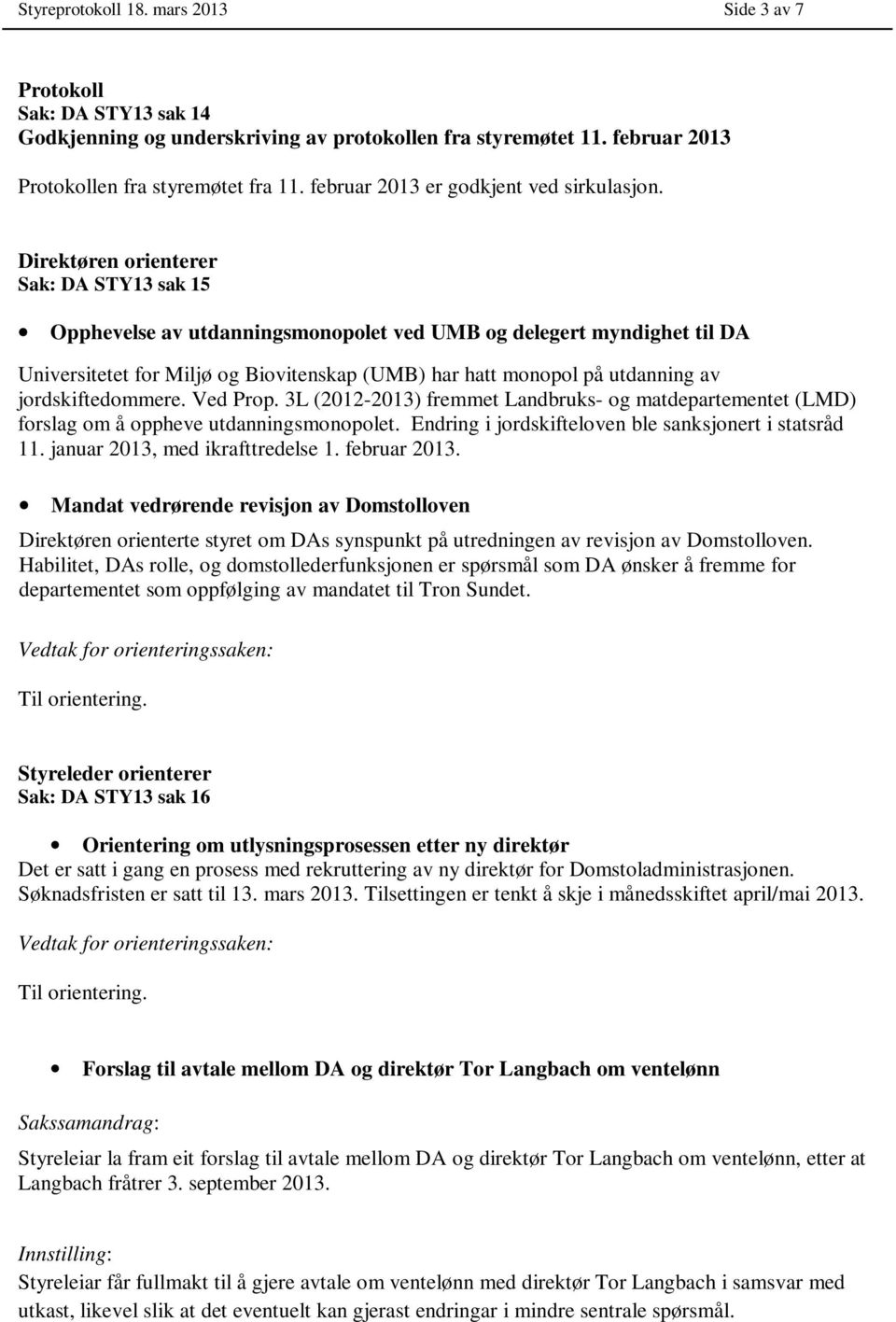 Direktøren orienterer Sak: DA STY13 sak 15 Opphevelse av utdanningsmonopolet ved UMB og delegert myndighet til DA Universitetet for Miljø og Biovitenskap (UMB) har hatt monopol på utdanning av