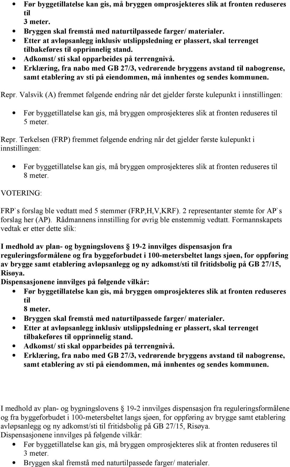 Terkelsen (FRP) fremmet følgende endring når det gjelder første kulepunkt i innslingen: Før byggelatelse kan gis, må bryggen omprosjekteres slik at fronten reduseres 8 meter.