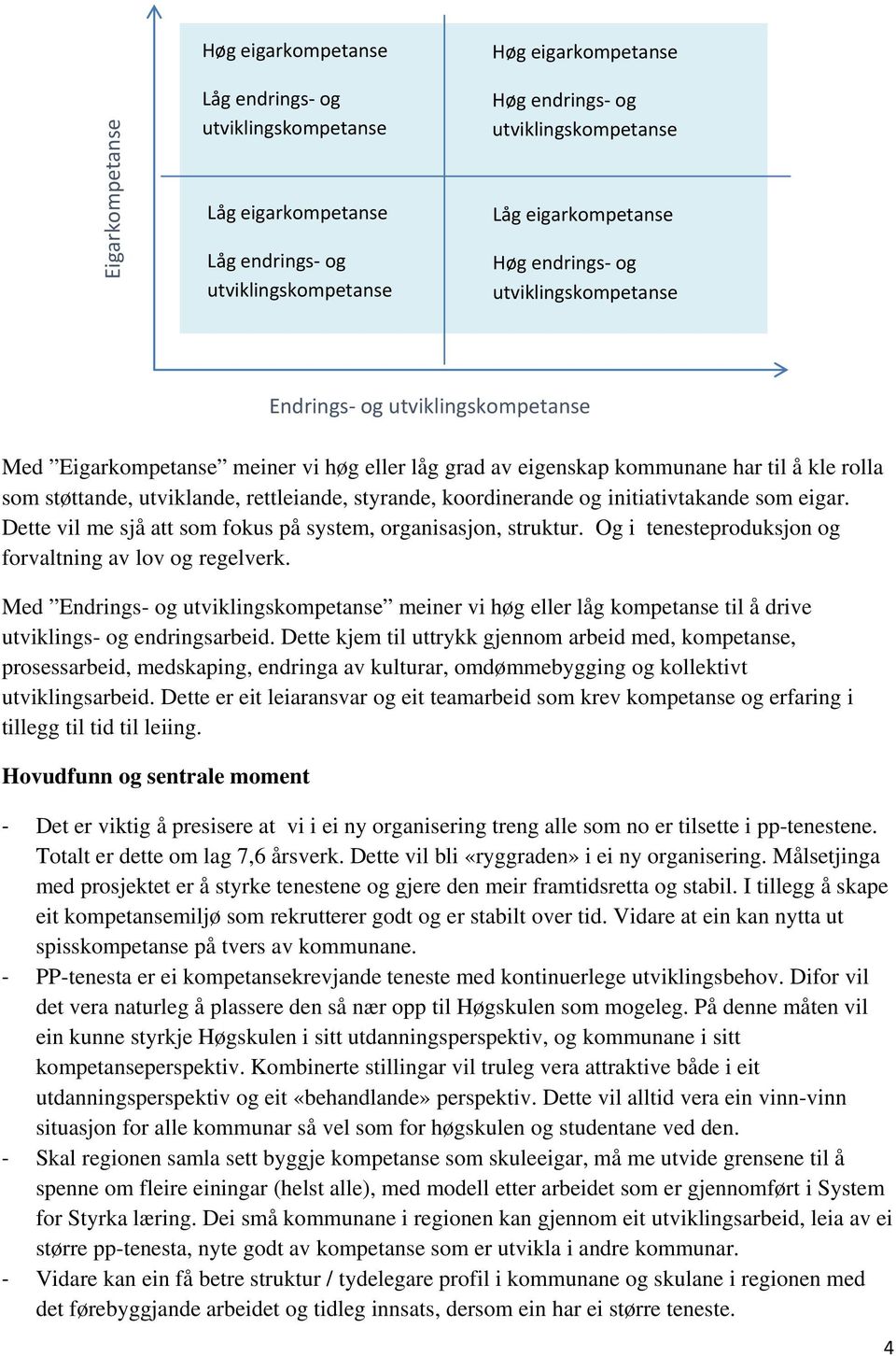 Dette vil me sjå att som fokus på system, organisasjon, struktur. Og i tenesteproduksjon og forvaltning av lov og regelverk.