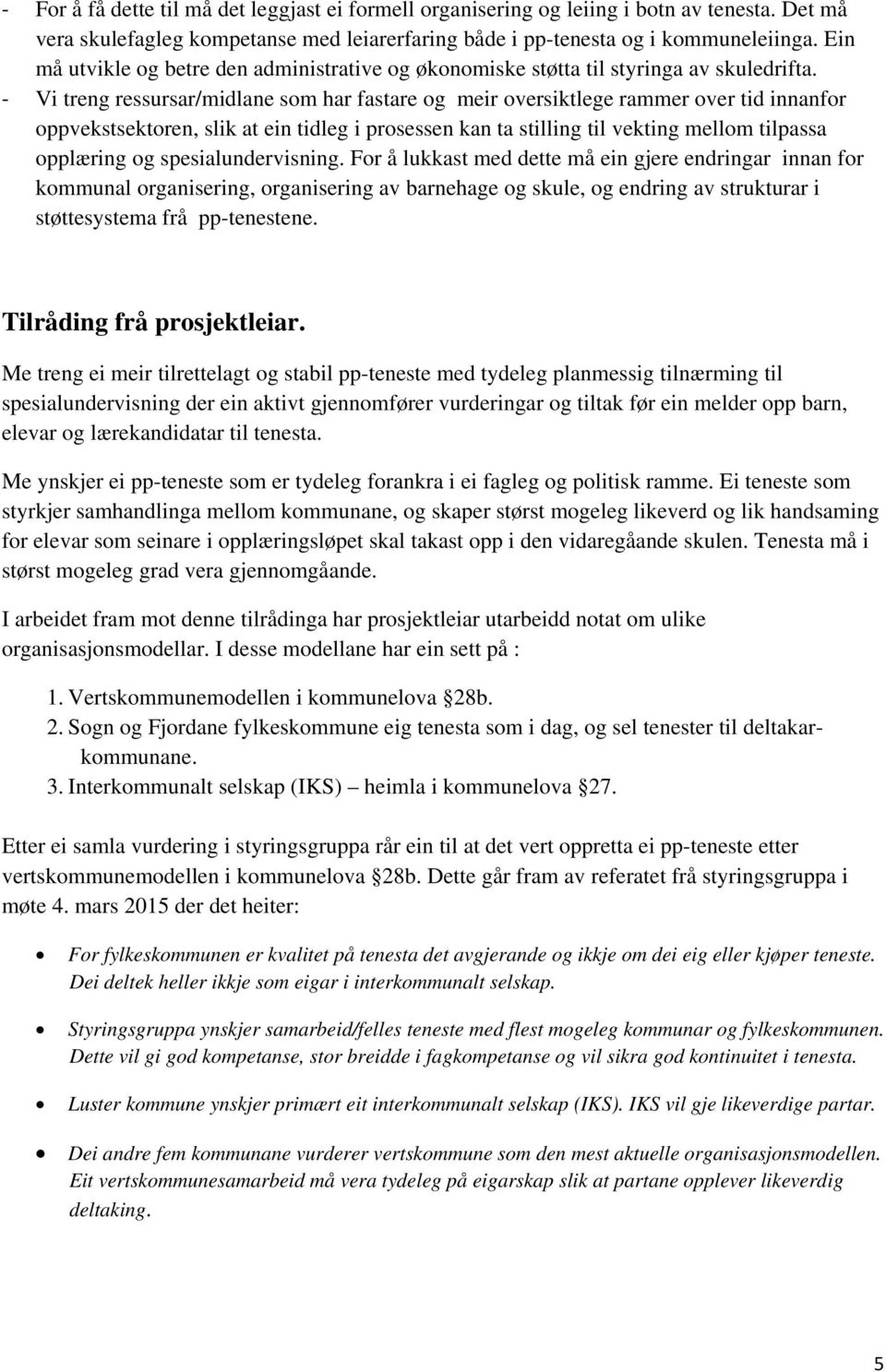 - Vi treng ressursar/midlane som har fastare og meir oversiktlege rammer over tid innanfor oppvekstsektoren, slik at ein tidleg i prosessen kan ta stilling til vekting mellom tilpassa opplæring og