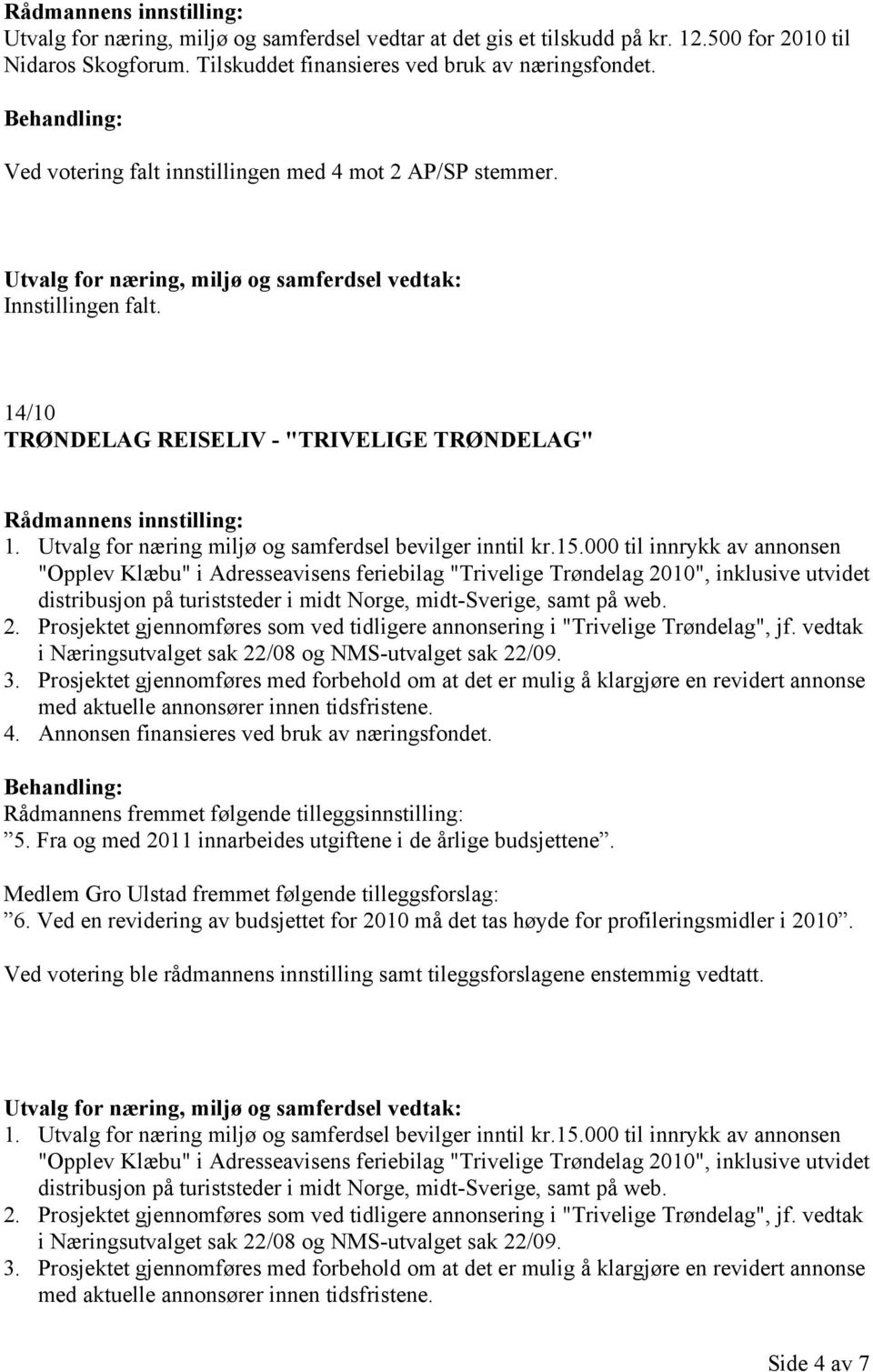000 til innrykk av annonsen "Opplev Klæbu" i Adresseavisens feriebilag "Trivelige Trøndelag 2010", inklusive utvidet distribusjon på turiststeder i midt Norge, midt-sverige, samt på web. 2. Prosjektet gjennomføres som ved tidligere annonsering i "Trivelige Trøndelag", jf.