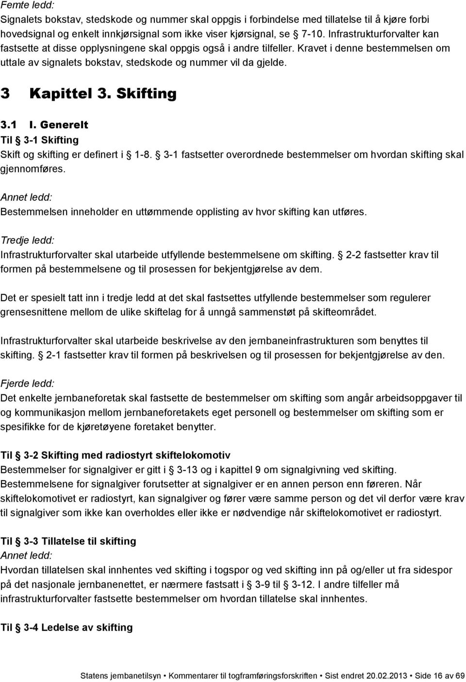 3 Kapittel 3. Skifting 3.1 I. Generelt Til 3-1 Skifting Skift og skifting er definert i 1-8. 3-1 fastsetter overordnede bestemmelser om hvordan skifting skal gjennomføres.