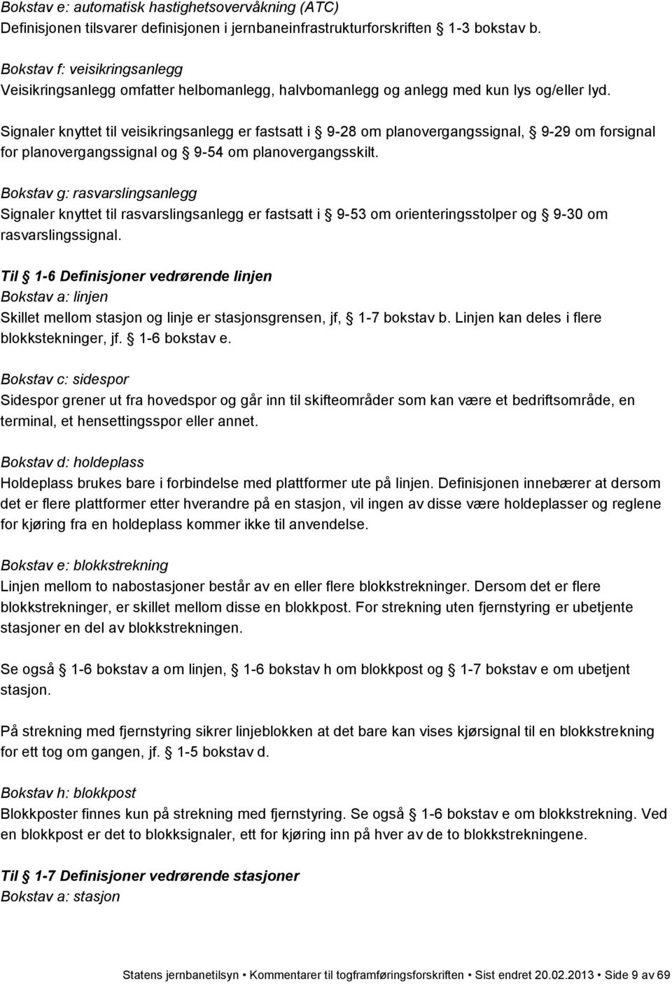 Signaler knyttet til veisikringsanlegg er fastsatt i 9-28 om planovergangssignal, 9-29 om forsignal for planovergangssignal og 9-54 om planovergangsskilt.