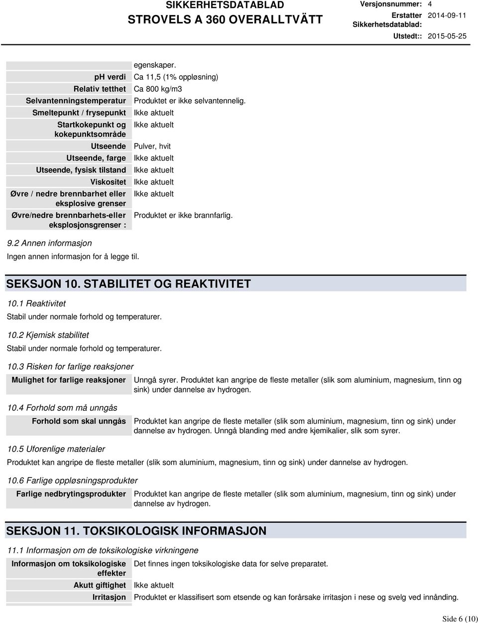 Pulver, hvit Produktet er ikke brannfarlig. 9.2 Annen informasjon Ingen annen informasjon for å legge til. SEKSJON 10. STABILITET OG REAKTIVITET 10.