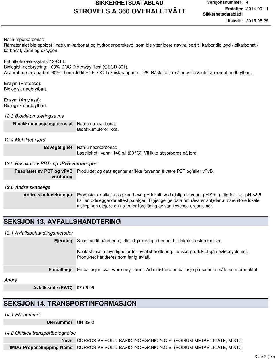 Råstoffet er således forventet anaerobt nedbrytbare. Enzym (Protease): Biologisk nedbrytbart. Enzym (Amylase): Biologisk nedbrytbart. 12.3 Bioakkumuleringsevne Bioakkumulasjonspotensial 12.