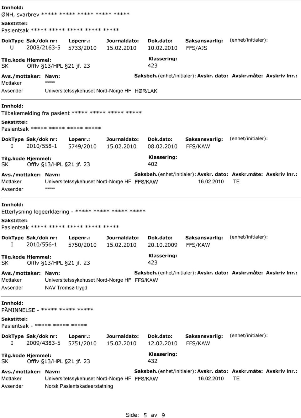 dato: Avskr.måte: Avskriv lnr.: Mottaker niversitetssykehuset Nord-Norge HF FFS/KAW ***** Etterlysning legeerklæring - ***** ***** ***** ***** ***** 2010/556-1 5750/2010 20.10.2009 FFS/KAW Avs.