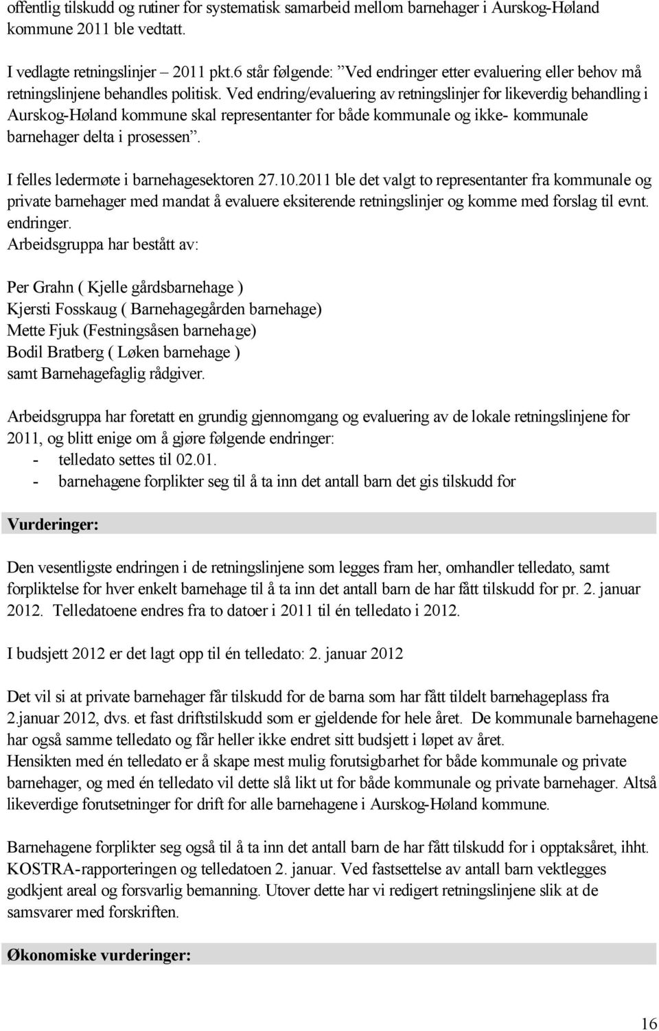 Ved endring/evaluering av retningslinjer for likeverdig behandling i Aurskog-Høland kommune skal representanter for både kommunale og ikke- kommunale barnehager delta i prosessen.
