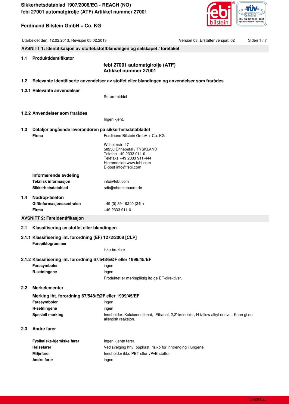 2.2 Anvendelser som frarådes Ingen kjent. 1.3 Detaljer angående leverandøren på sikkerhetsdatabladet Firma Wilhelmstr.