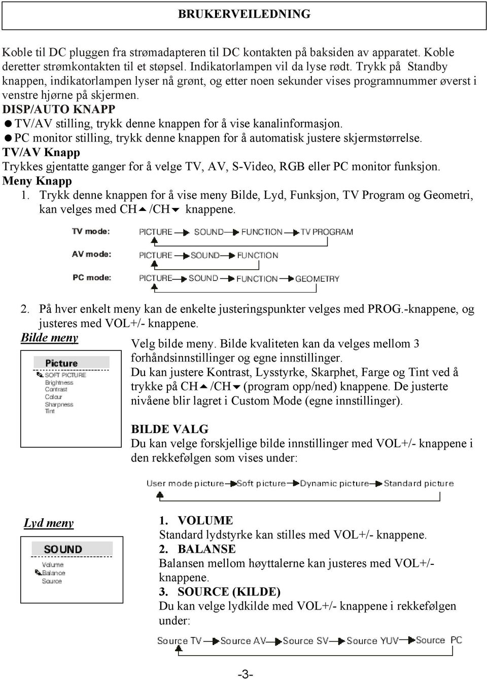 DISP/AUTO KNAPP TV/AV stilling, trykk denne knappen for å vise kanalinformasjon. PC monitor stilling, trykk denne knappen for å automatisk justere skjermstørrelse.