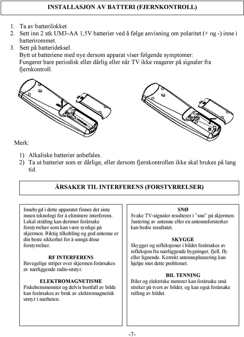 Merk: 1) Alkaliske batterier anbefales. 2) Ta ut batterier som er dårlige, eller dersom fjernkontrollen ikke skal brukes på lang tid.