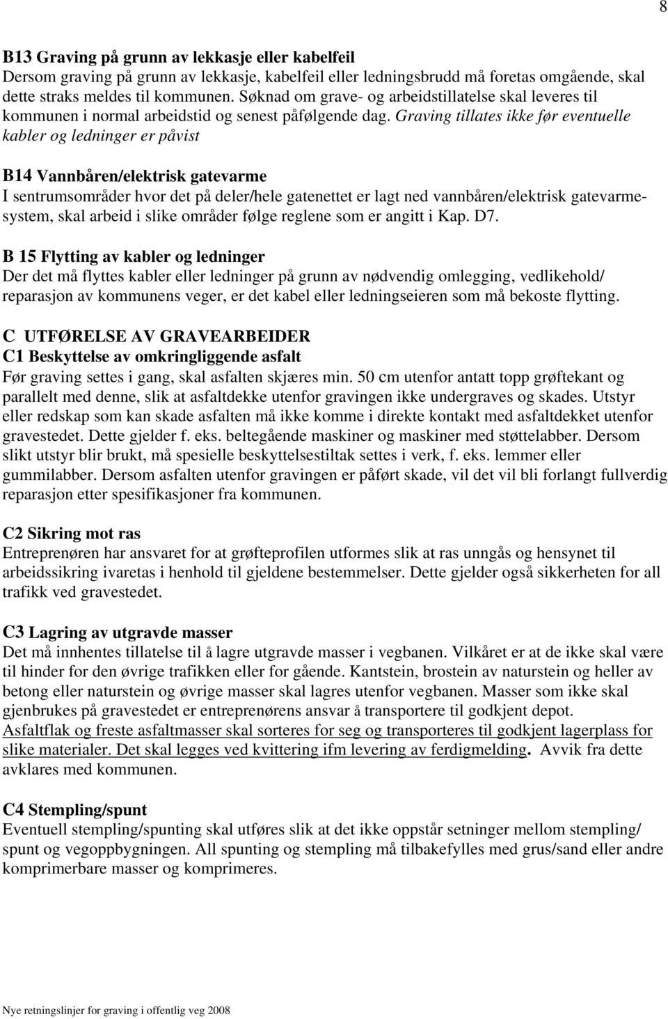 Graving tillates ikke før eventuelle kabler og ledninger er påvist B14 Vannbåren/elektrisk gatevarme I sentrumsområder hvor det på deler/hele gatenettet er lagt ned vannbåren/elektrisk