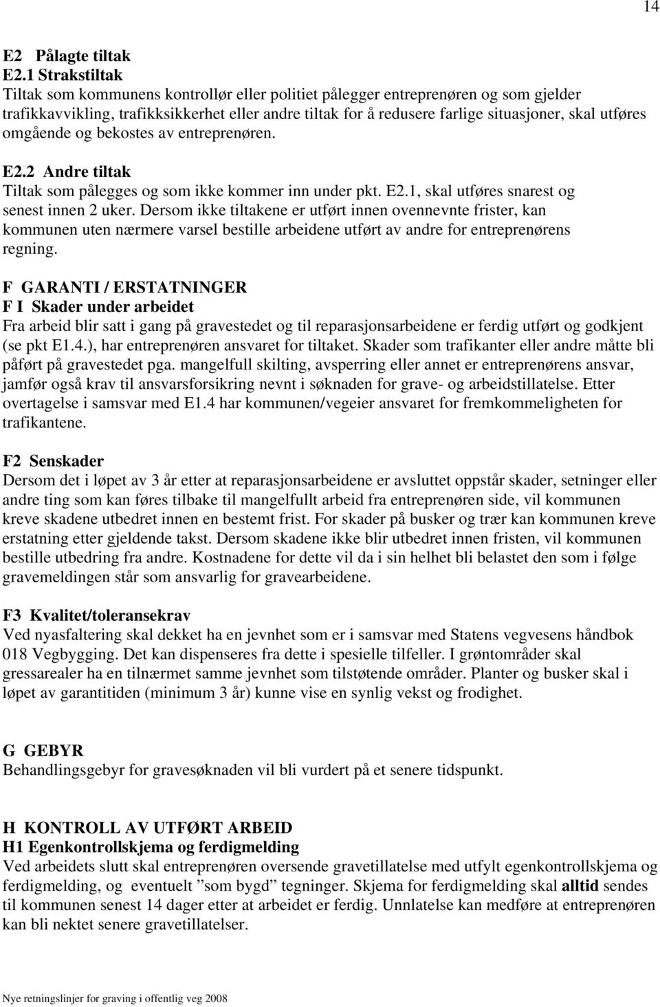 omgående og bekostes av entreprenøren. E2.2 Andre tiltak Tiltak som pålegges og som ikke kommer inn under pkt. E2.1, skal utføres snarest og senest innen 2 uker.