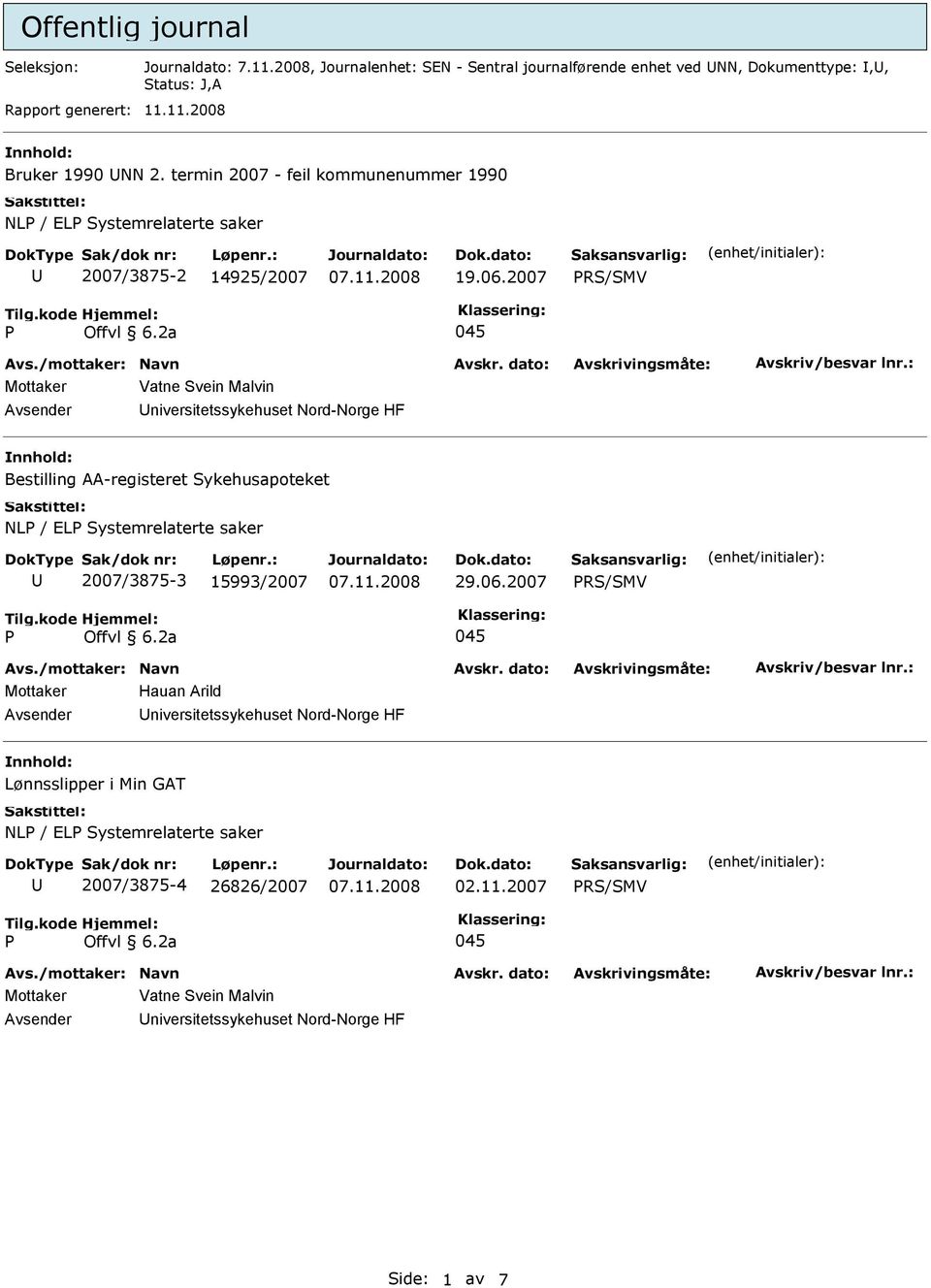 2007 RS/SMV 045 Mottaker Vatne Svein Malvin Avsender niversitetssykehuset Nord-Norge HF Bestilling AA-registeret Sykehusapoteket NL / EL Systemrelaterte saker 2007/3875-3
