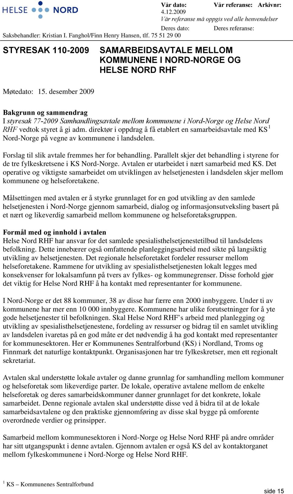 desember 2009 Bakgrunn og sammendrag I styresak 77-2009 Samhandlingsavtale mellom kommunene i Nord-Norge og Helse Nord RHF vedtok styret å gi adm.