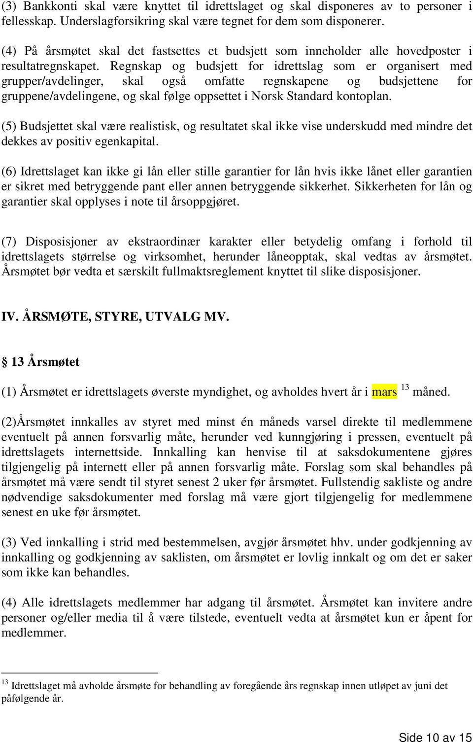 Regnskap og budsjett for idrettslag som er organisert med grupper/avdelinger, skal også omfatte regnskapene og budsjettene for gruppene/avdelingene, og skal følge oppsettet i Norsk Standard kontoplan.