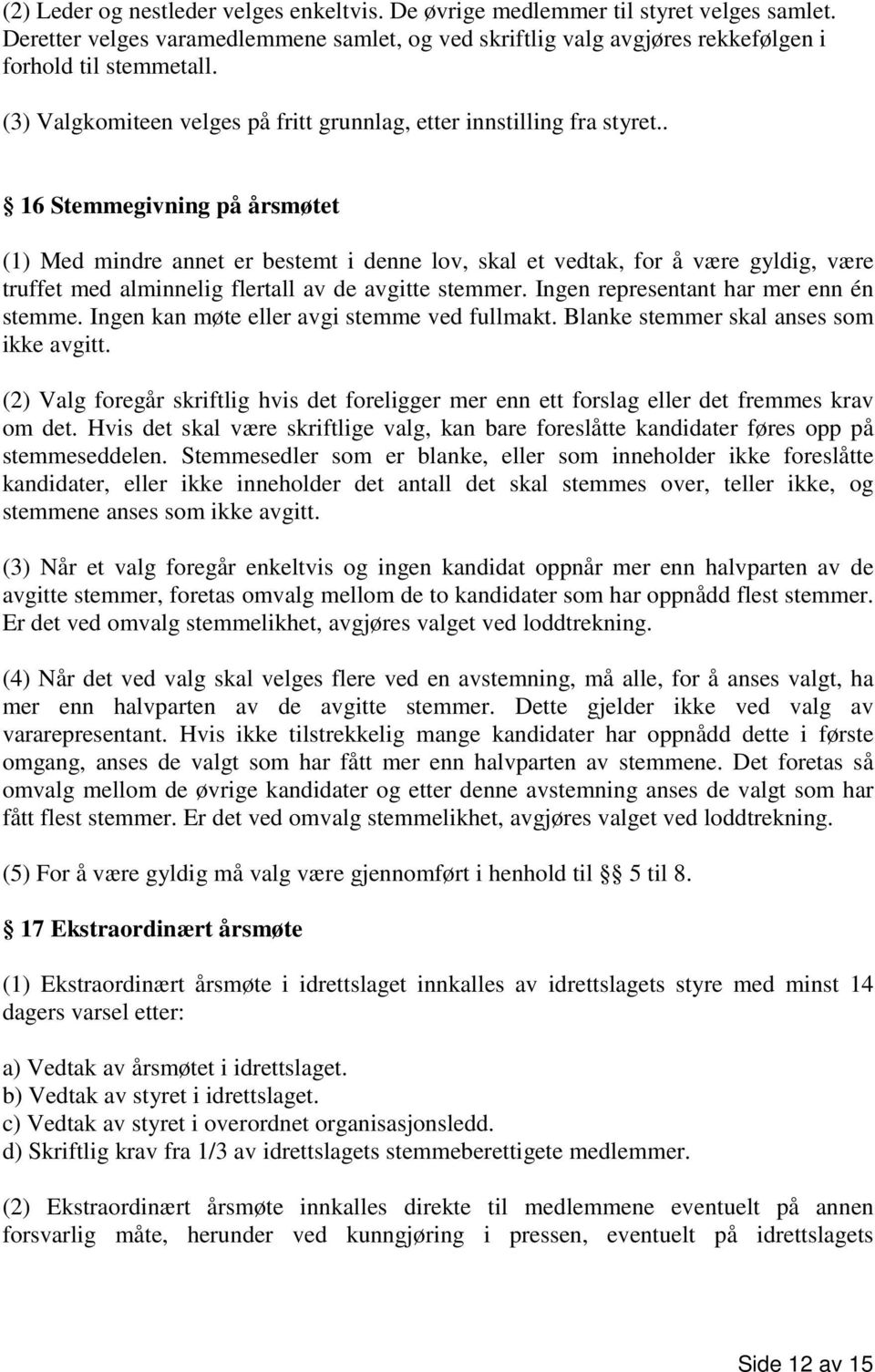 . 16 Stemmegivning på årsmøtet (1) Med mindre annet er bestemt i denne lov, skal et vedtak, for å være gyldig, være truffet med alminnelig flertall av de avgitte stemmer.