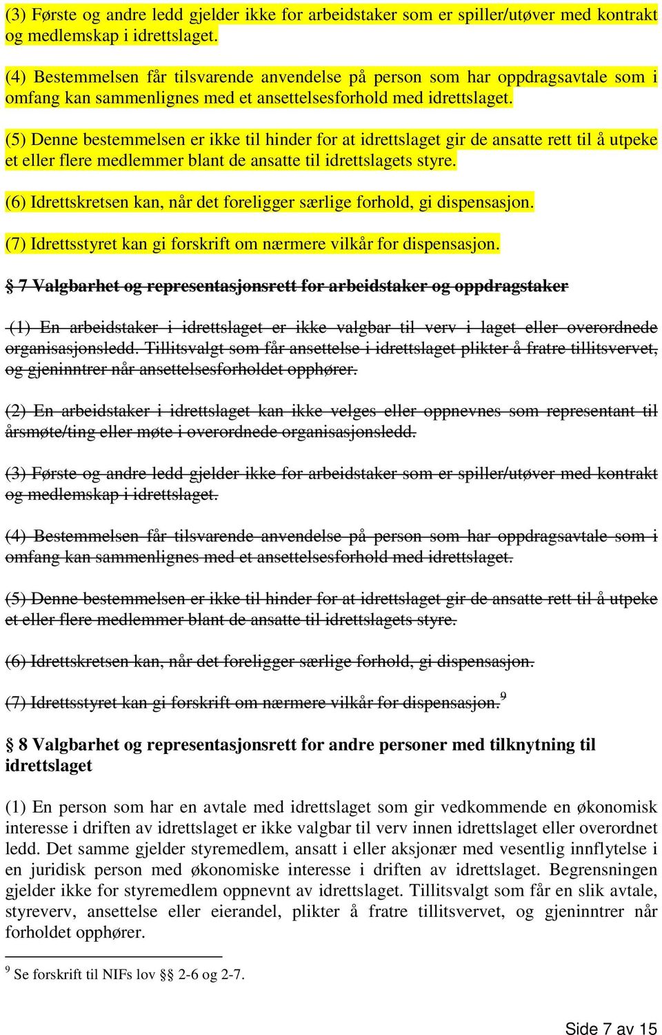 (5) Denne bestemmelsen er ikke til hinder for at idrettslaget gir de ansatte rett til å utpeke et eller flere medlemmer blant de ansatte til idrettslagets styre.