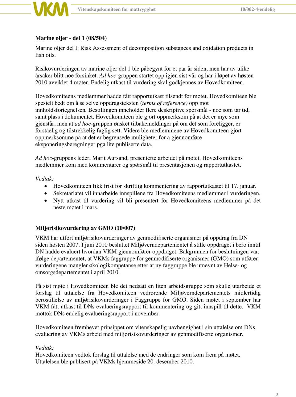 Ad hoc-gruppen startet opp igjen sist vår og har i løpet av høsten 2010 avviklet 4 møter. Endelig utkast til vurdering skal godkjennes av Hovedkomiteen.