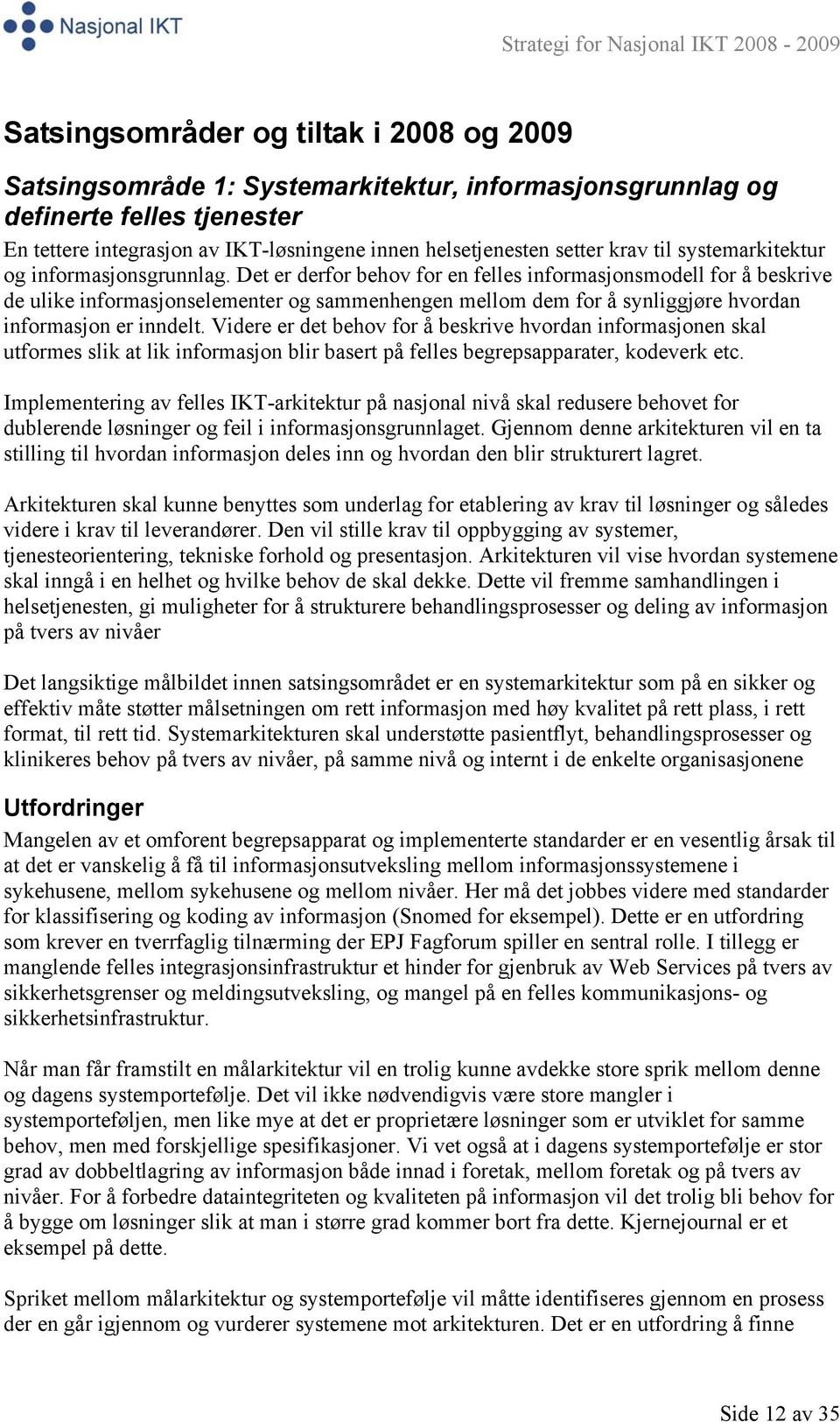 Det er derfor behov for en felles informasjonsmodell for å beskrive de ulike informasjonselementer og sammenhengen mellom dem for å synliggjøre hvordan informasjon er inndelt.