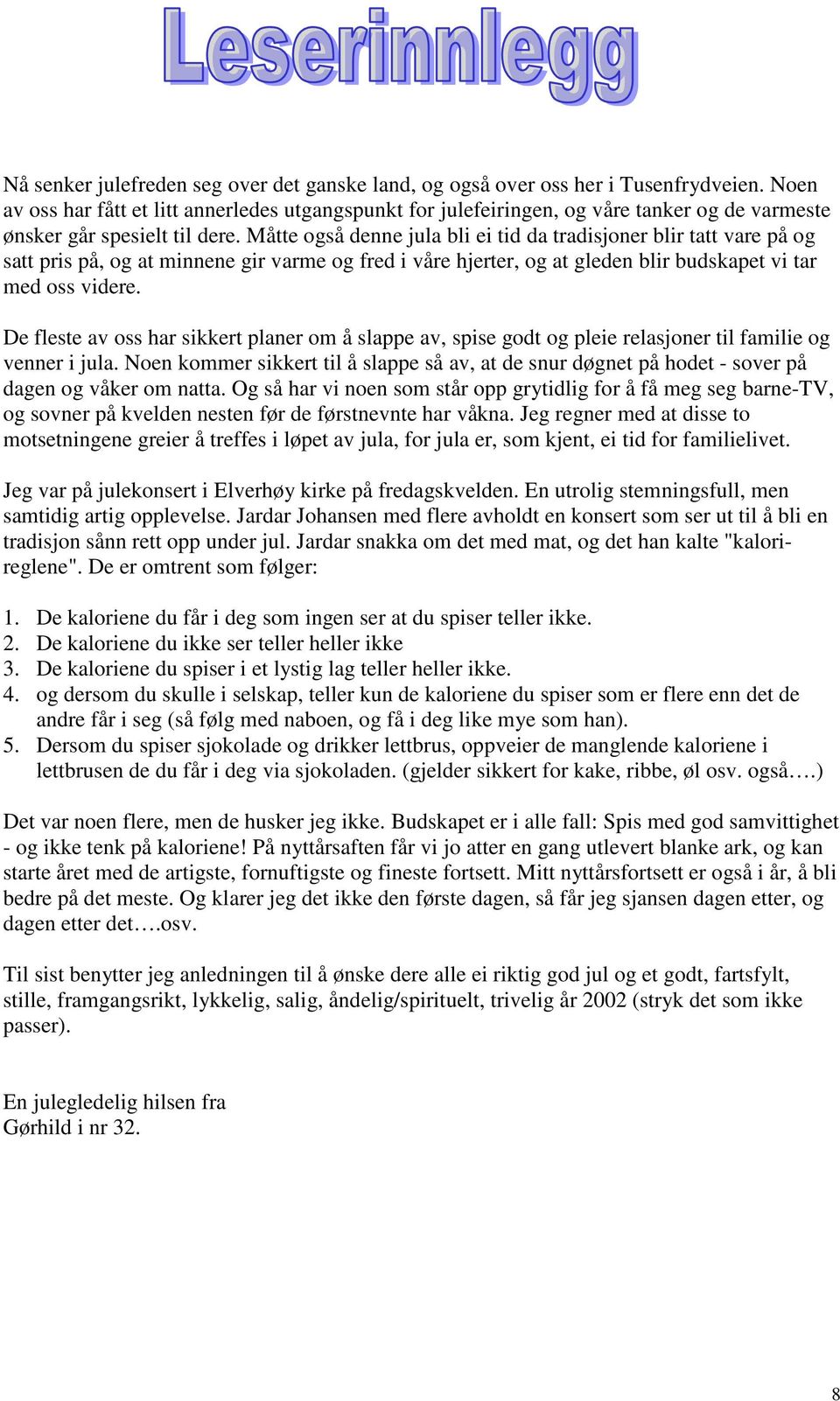 Måtte også denne jula bli ei tid da tradisjoner blir tatt vare på og satt pris på, og at minnene gir varme og fred i våre hjerter, og at gleden blir budskapet vi tar med oss videre.