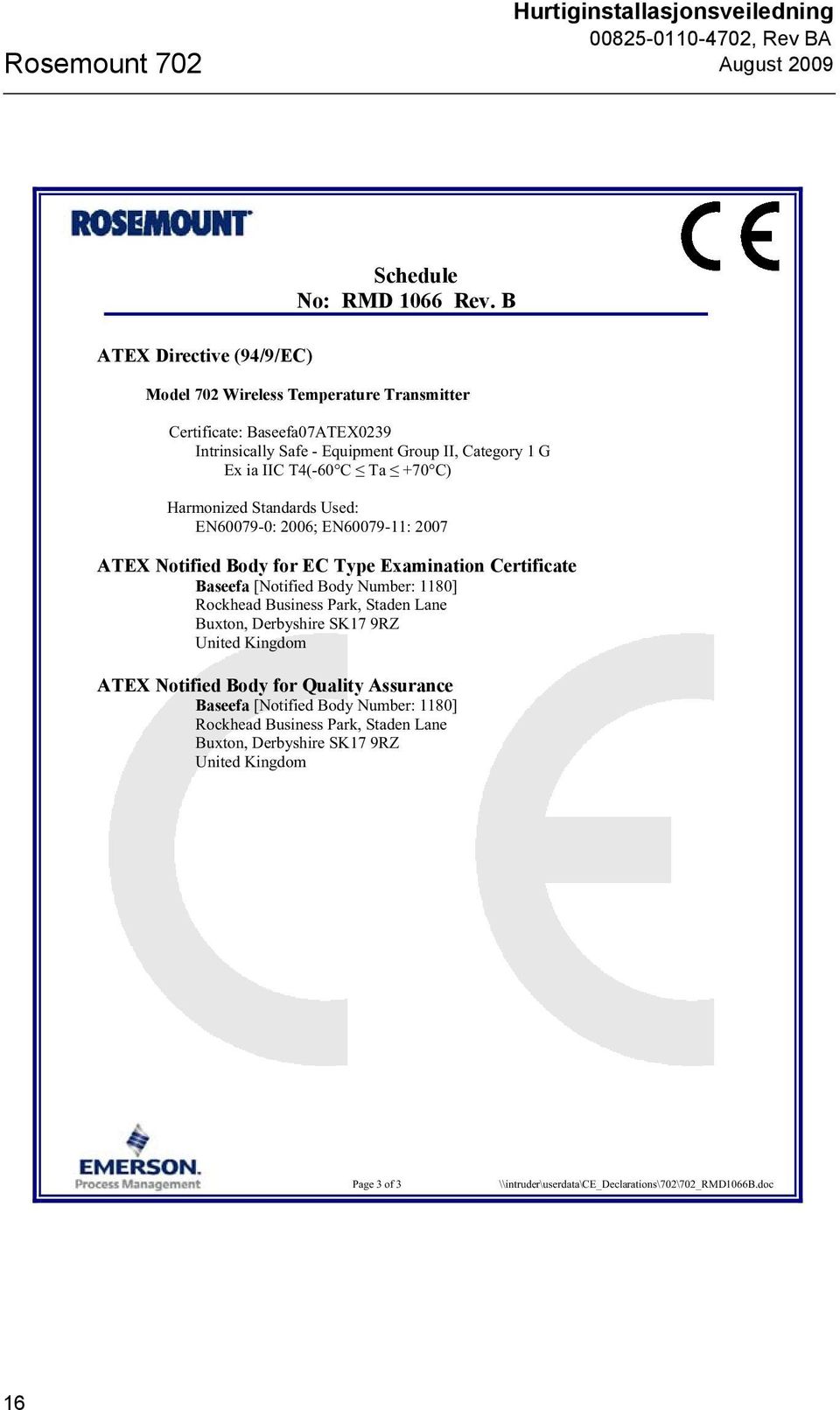 Ta +70 C) Harmonized Standards Used: EN60079-0: 2006; EN60079-11: 2007 ATEX Notified Body for EC Type Examination Certificate Baseefa [Notified Body Number: 1180] Rockhead