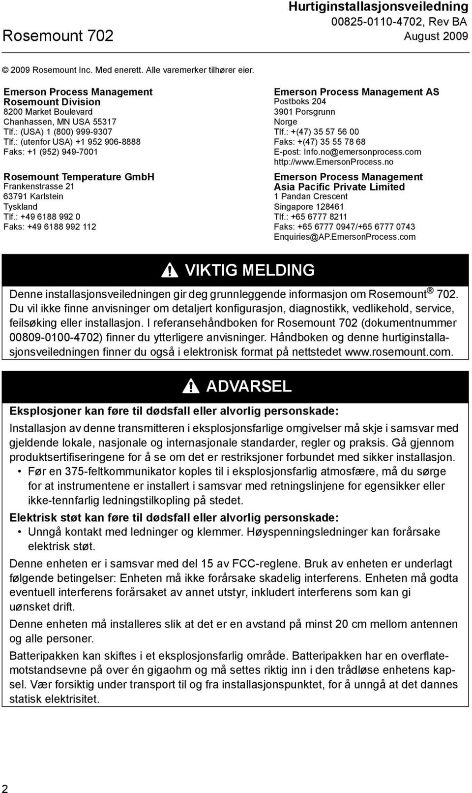 : +49 6188 992 0 Faks: +49 6188 992 112 Emerson Process Management AS Postboks 204 3901 Porsgrunn Norge Tlf.: +(47) 35 57 56 00 Faks: +(47) 35 55 78 68 E-post: Info.no@emersonprocess.com http://www.