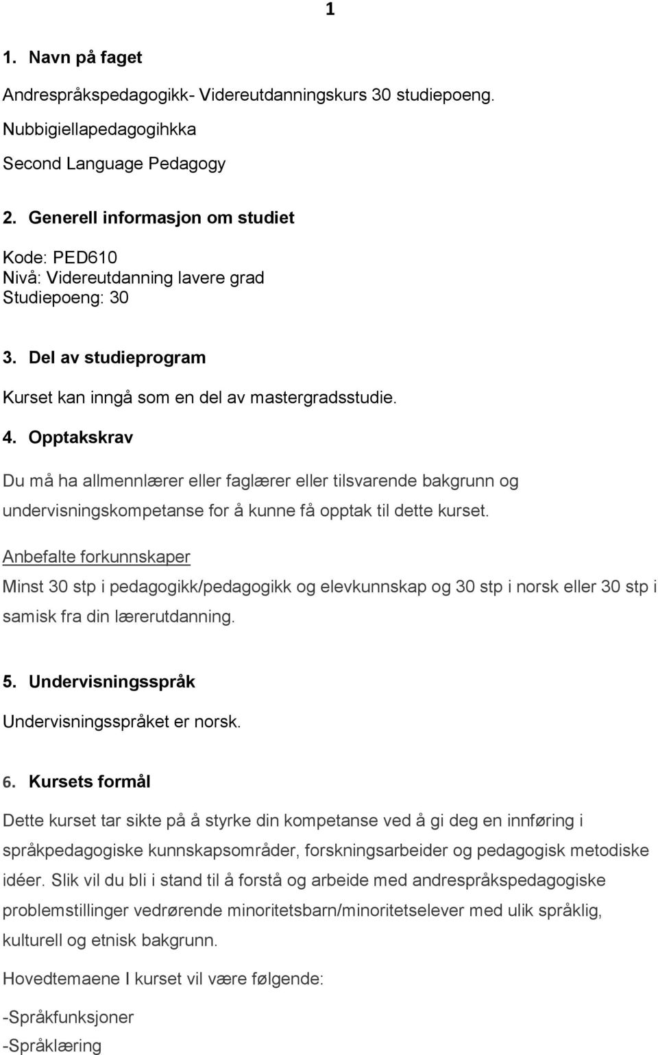 Opptakskrav Du må ha allmennlærer eller faglærer eller tilsvarende bakgrunn og undervisningskompetanse for å kunne få opptak til dette kurset.