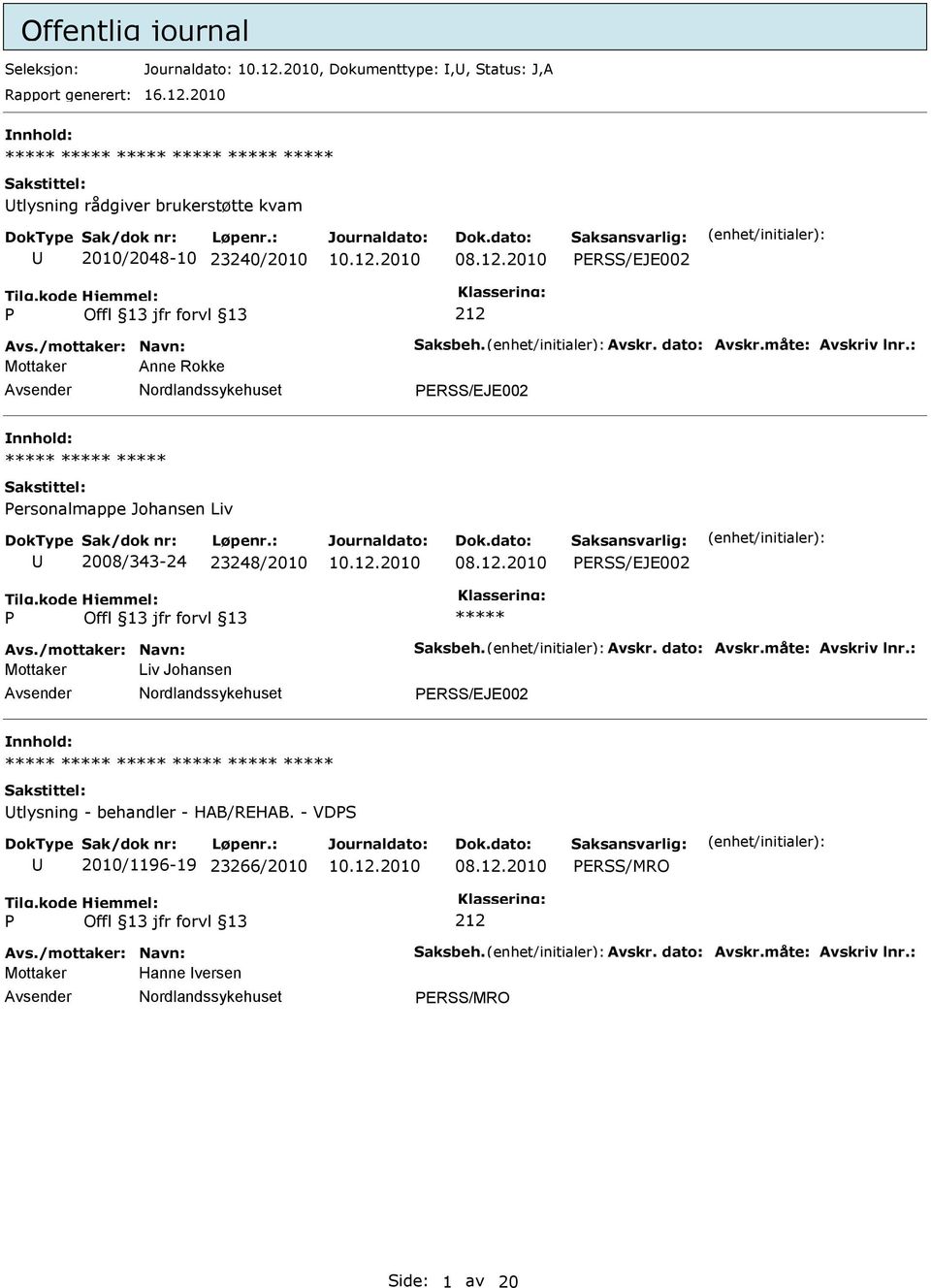 : Mottaker Anne Rokke ERSS/EJE002 ersonalmappe Johansen Liv 2008/343-24 23248/2010 ERSS/EJE002 Avs./mottaker: Navn: Saksbeh. Avskr. dato: Avskr.