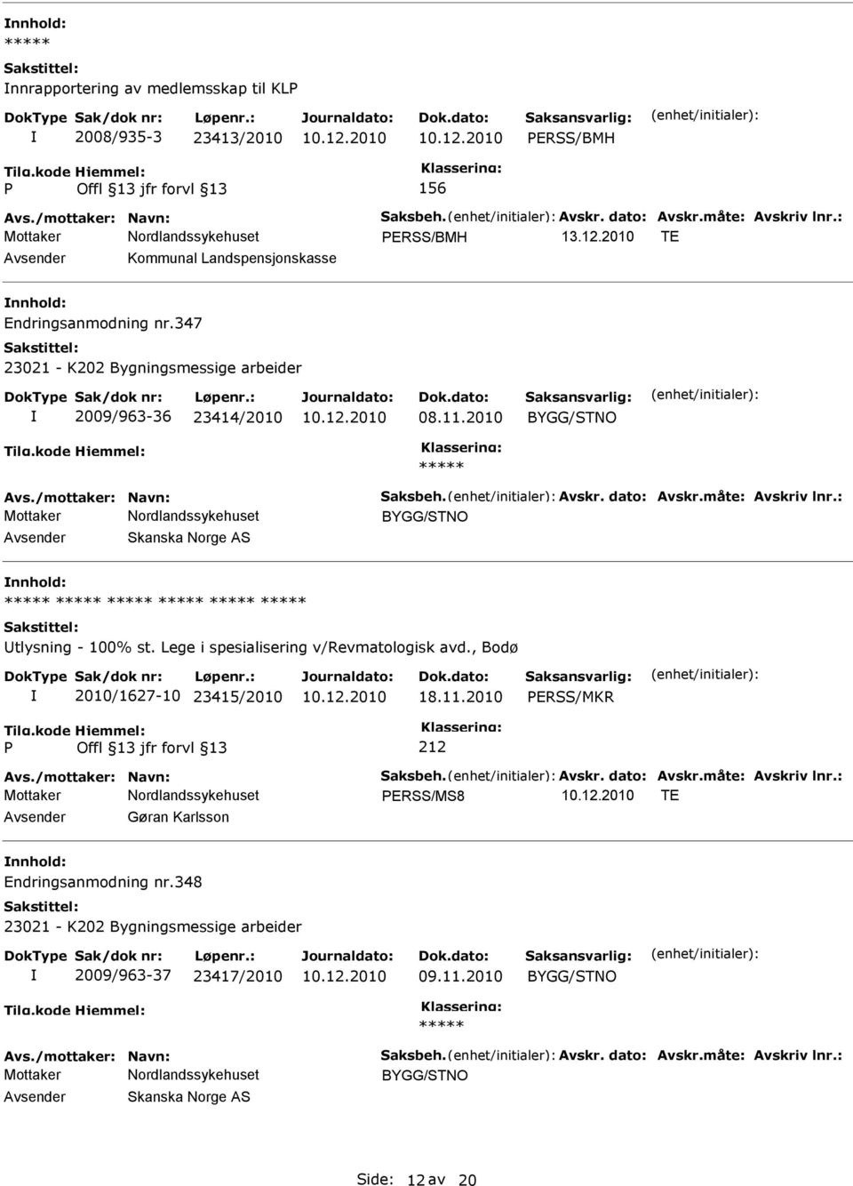 : Skanska Norge AS tlysning - 100% st. Lege i spesialisering v/revmatologisk avd., Bodø 2010/1627-10 23415/2010 18.11.2010 ERSS/MKR 212 Avs./mottaker: Navn: Saksbeh. Avskr.