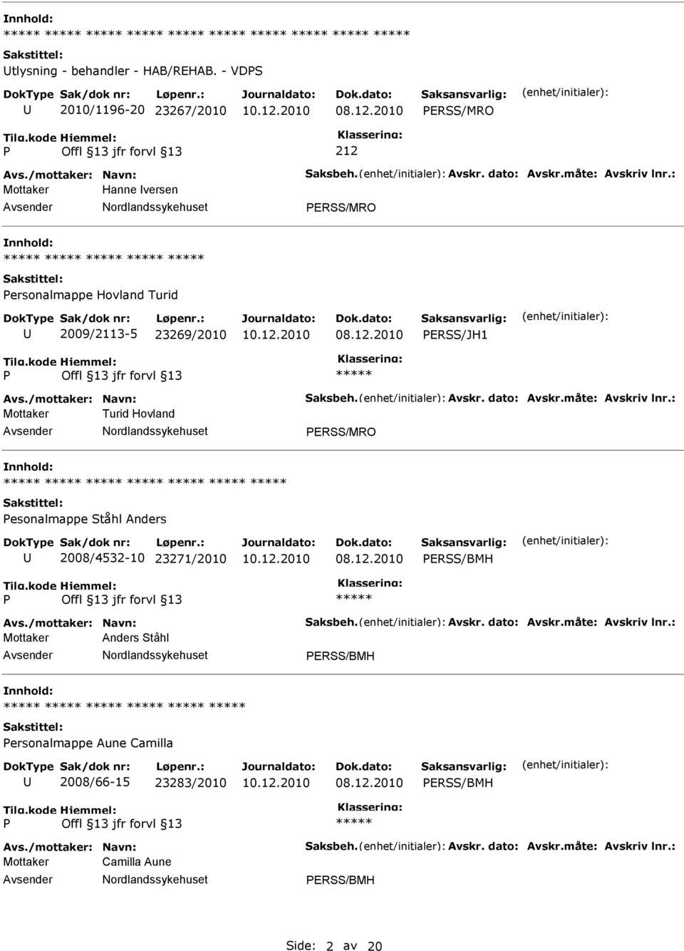 : Mottaker Turid Hovland ERSS/MRO esonalmappe Ståhl Anders 2008/4532-10 23271/2010 ERSS/BMH Avs./mottaker: Navn: Saksbeh. Avskr. dato: Avskr.måte: Avskriv lnr.