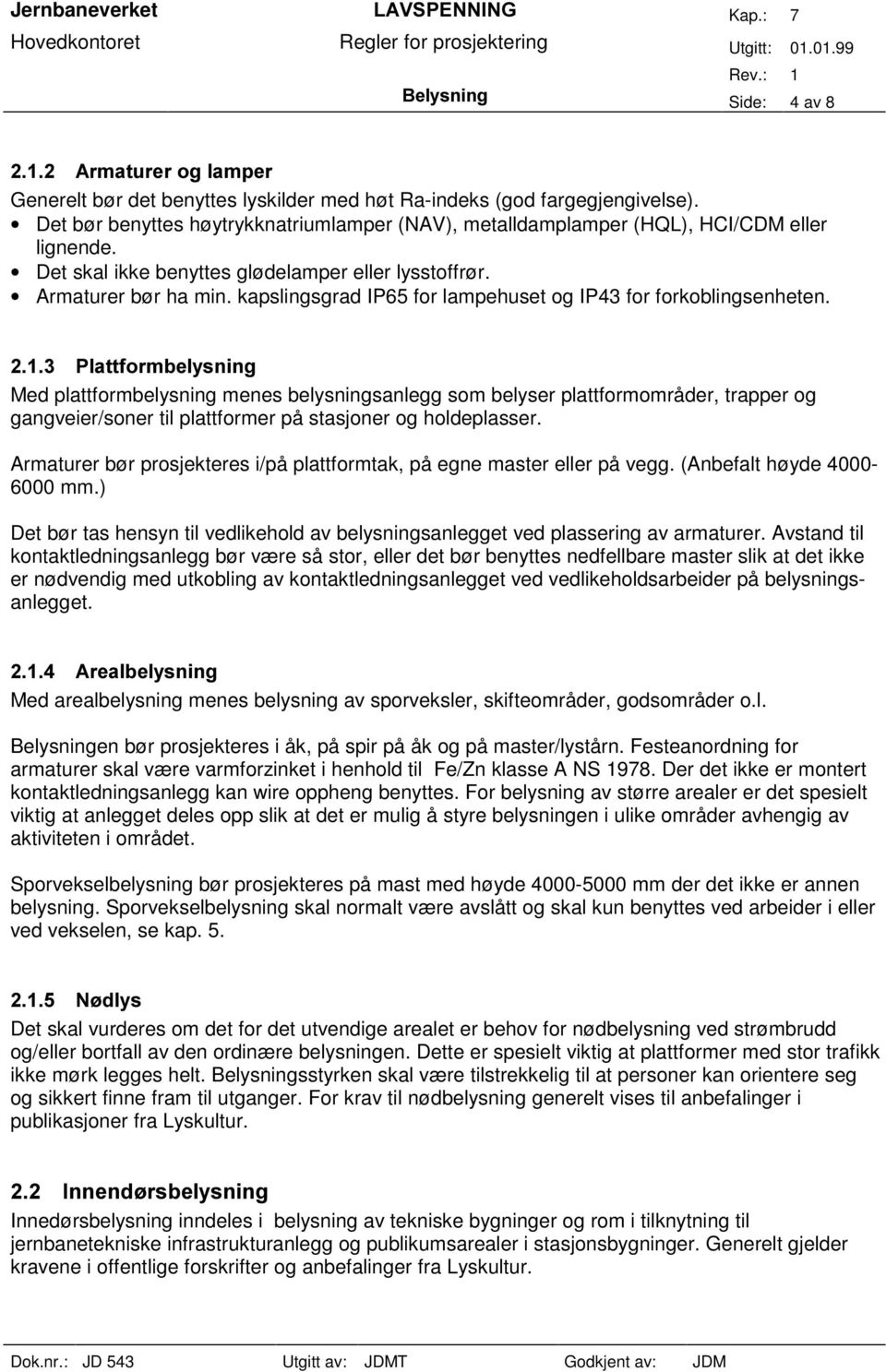 Med plattformbelysning menes belysningsanlegg som belyser plattformområder, trapper og gangveier/soner til plattformer på stasjoner og holdeplasser.