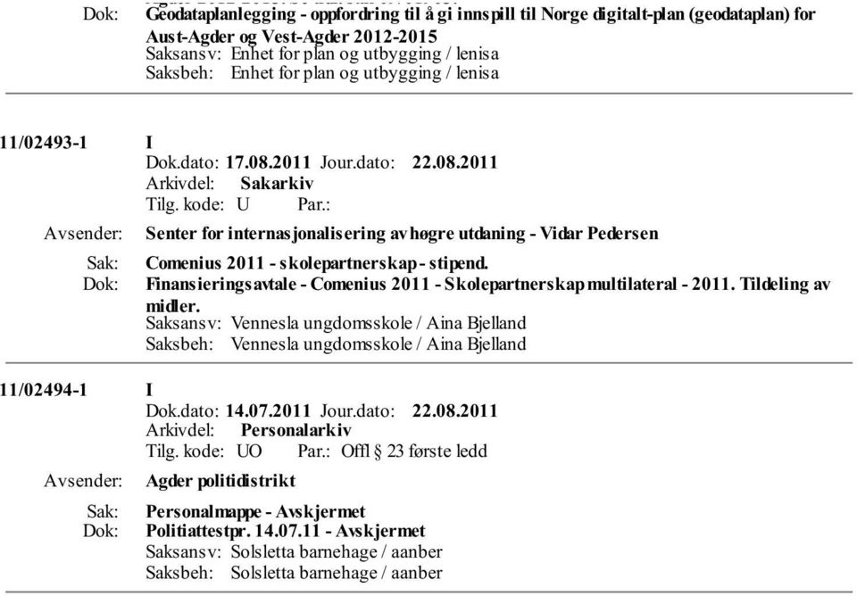 og utbygging / lenisa 11/02493-1 I Dok.dato: 17.08.2011 Jour.dato: 22.08.2011 Senter for internasjonalisering av høgre utdaning - Vidar Pedersen Comenius 2011 - skolepartnerskap - stipend.