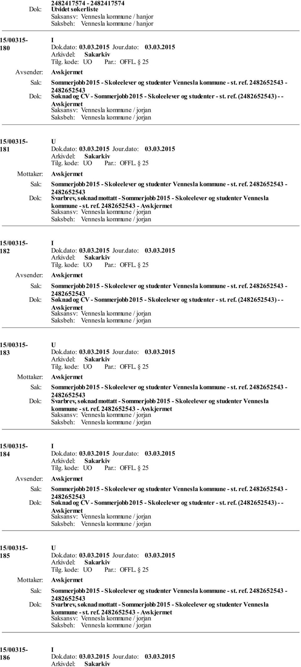 ref. () - - 183 Sommerjobb 2015 - Skoleelever og studenter Vennesla kommune - st. ref. - Svarbrev, søknad mottatt - Sommerjobb 2015 - Skoleelever og studenter Vennesla kommune - st. ref. - 184 I Sommerjobb 2015 - Skoleelever og studenter Vennesla kommune - st.