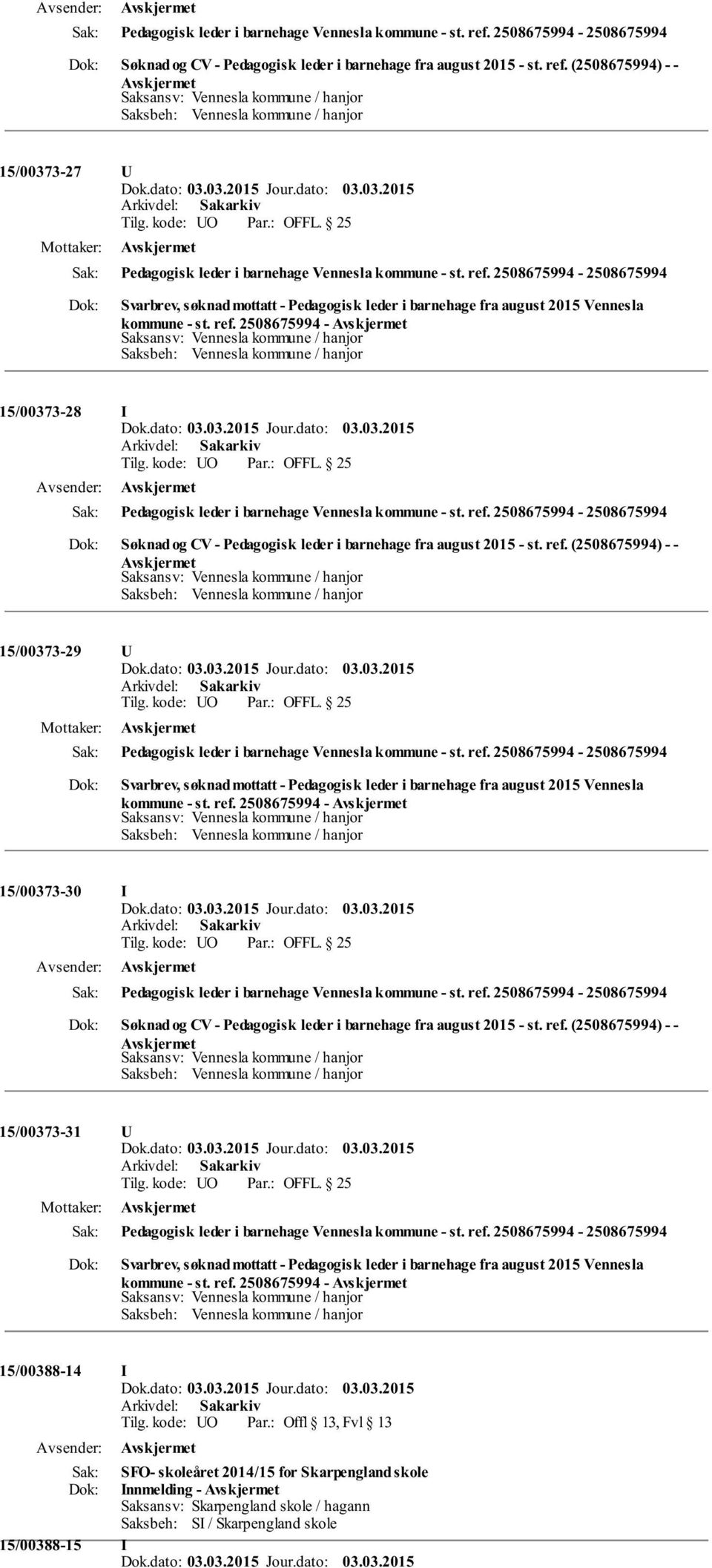 2508675994-15/00373-28 I Pedagogisk leder i barnehage Vennesla kommune - st. ref. 2508675994-2508675994 Søknad og CV - Pedagogisk leder i barnehage fra august 2015 - st. ref. (2508675994) - - 15/00373-29 Pedagogisk leder i barnehage Vennesla kommune - st.