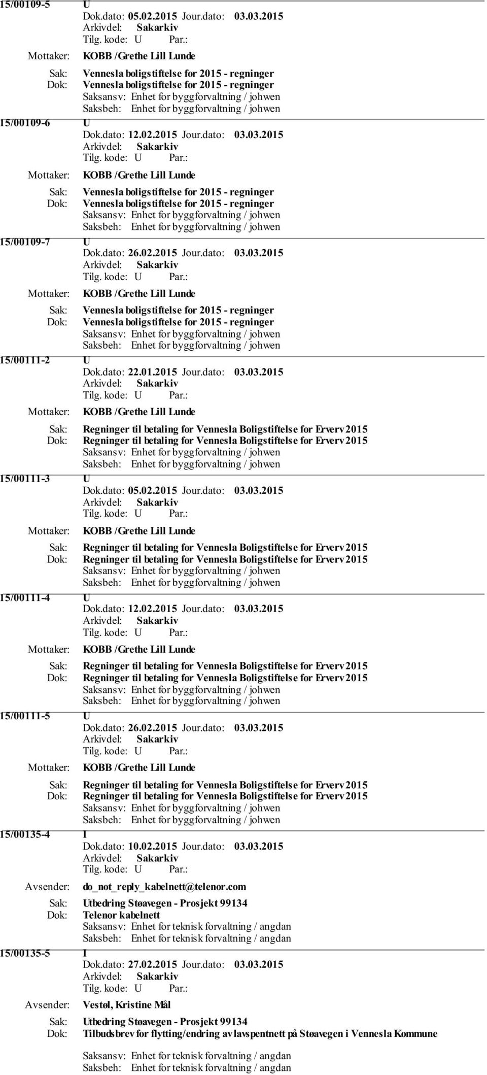 03.2015 KOBB /Grethe Lill Lunde Vennesla boligstiftelse for 2015 - regninger Vennesla boligstiftelse for 2015 - regninger 15/00111-2 Dok.dato: 22.01.2015 Jour.dato: 03.03.2015 KOBB /Grethe Lill Lunde Regninger til betaling for Vennesla Boligstiftelse for Erverv 2015 Regninger til betaling for Vennesla Boligstiftelse for Erverv 2015 15/00111-3 Dok.