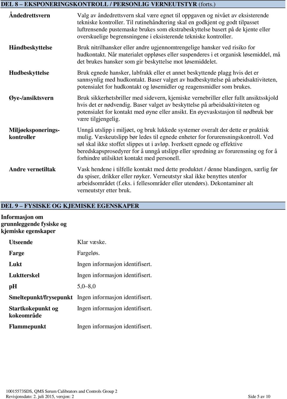 egenskaper Utseende Farge Lukt Luktterskel Valg av åndedrettsvern skal være egnet til oppgaven og nivået av eksisterende tekniske kontroller.