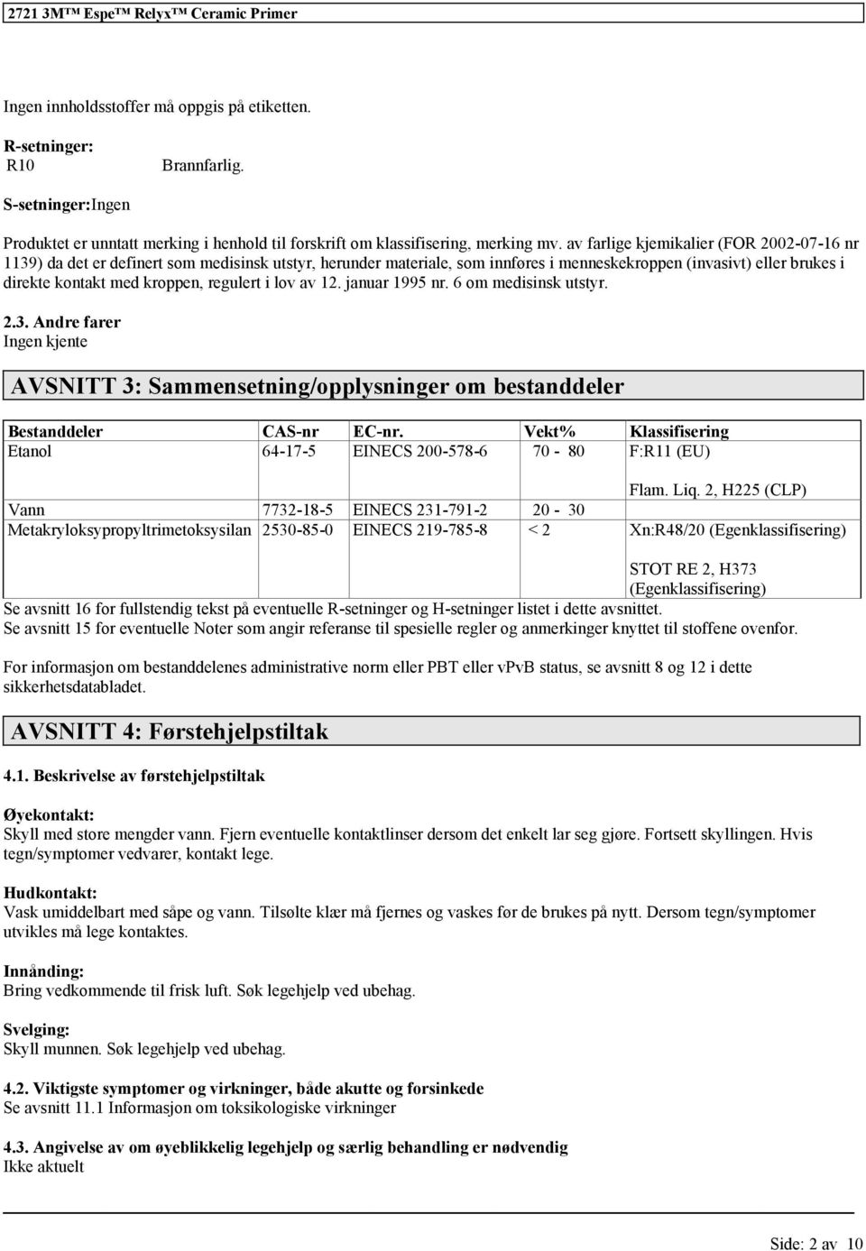 regulert i lov av 12. januar 1995 nr. 6 om medisinsk utstyr. 2.3. Andre farer Ingen kjente AVSNITT 3: Sammensetning/opplysninger om bestanddeler Bestanddeler CAS-nr EC-nr.