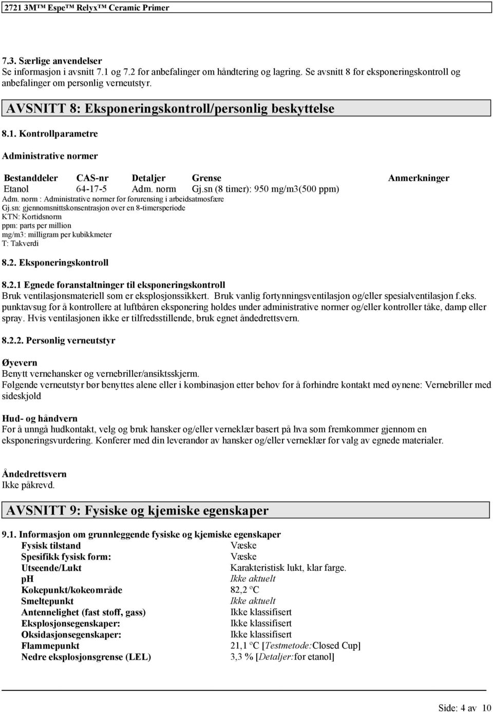 sn (8 timer): 950 mg/m3(500 ppm) Adm. norm : Administrative normer for forurensing i arbeidsatmosfære Gj.