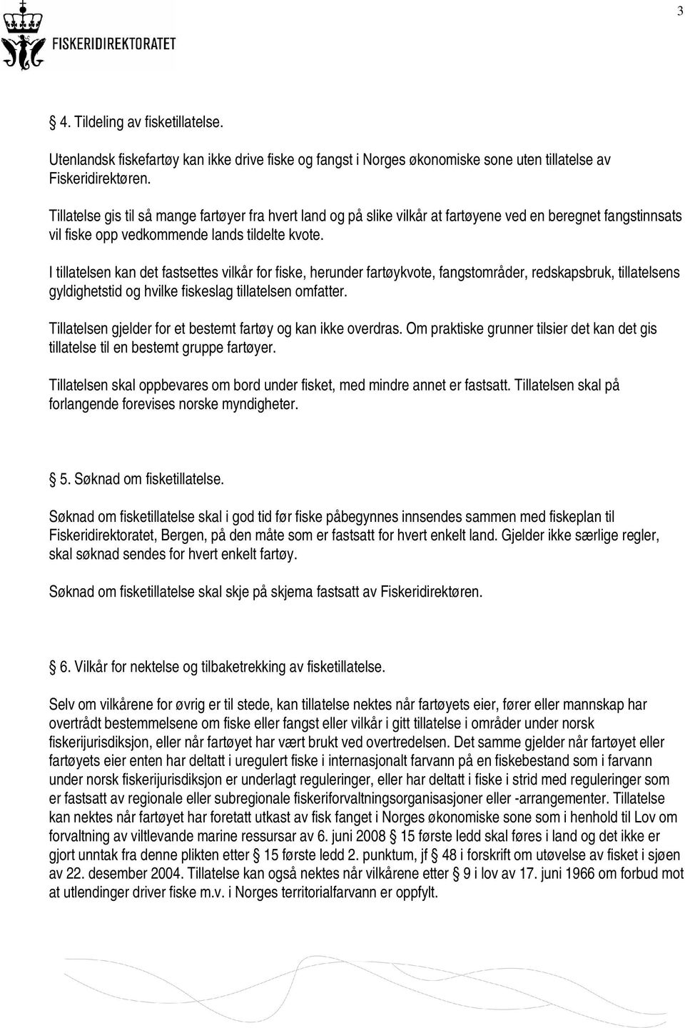 I tillatelsen kan det fastsettes vilkår for fiske, herunder fartøykvote, fangstområder, redskapsbruk, tillatelsens gyldighetstid og hvilke fiskeslag tillatelsen omfatter.