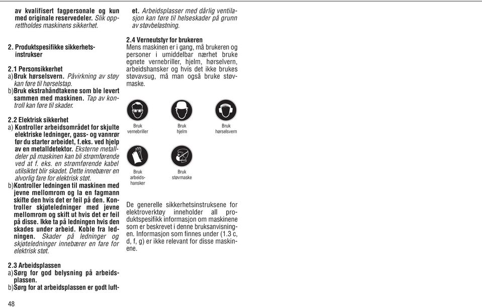1 Personsikkerhet a) hørselsvern. Påvirkning av støy kan føre til hørselstap. b) ekstrahåndtakene som ble levert sammen med maskinen. Tap av kontroll kan føre til skader. 2.