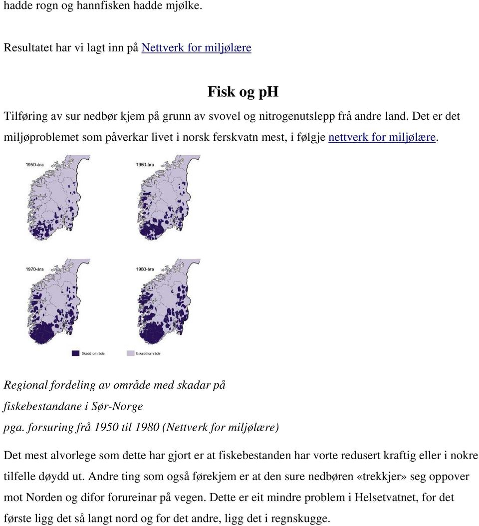 forsuring frå 1950 til 1980 (Nettverk for miljølære) Det mest alvorlege som dette har gjort er at fiskebestanden har vorte redusert kraftig eller i nokre tilfelle døydd ut.