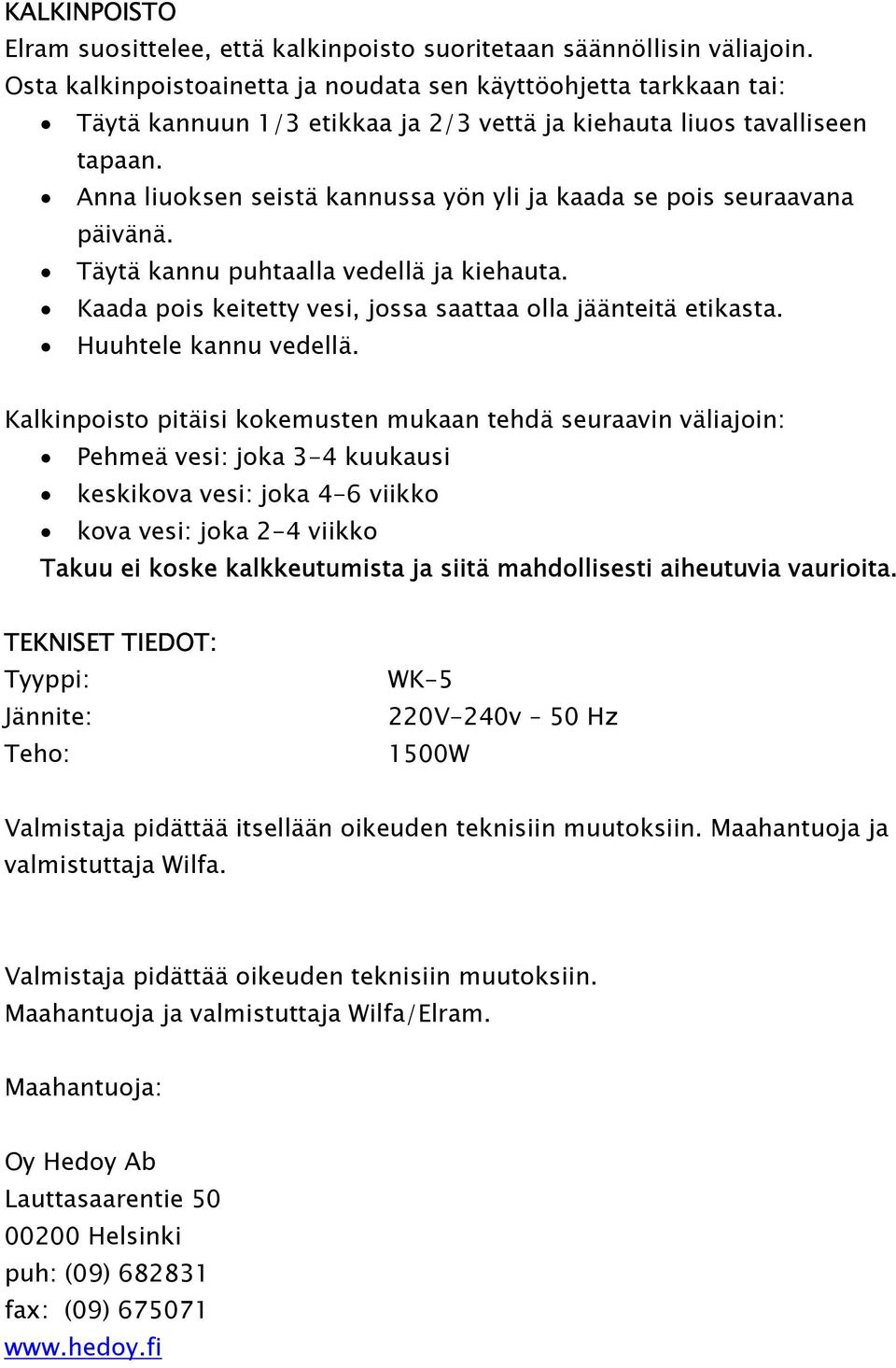 Anna liuoksen seistä kannussa yön yli ja kaada se pois seuraavana päivänä. Täytä kannu puhtaalla vedellä ja kiehauta. Kaada pois keitetty vesi, jossa saattaa olla jäänteitä etikasta.