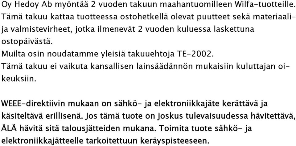 Muilta osin noudatamme yleisiä takuuehtoja TE-2002. Tämä takuu ei vaikuta kansallisen lainsäädännön mukaisiin kuluttajan oikeuksiin.