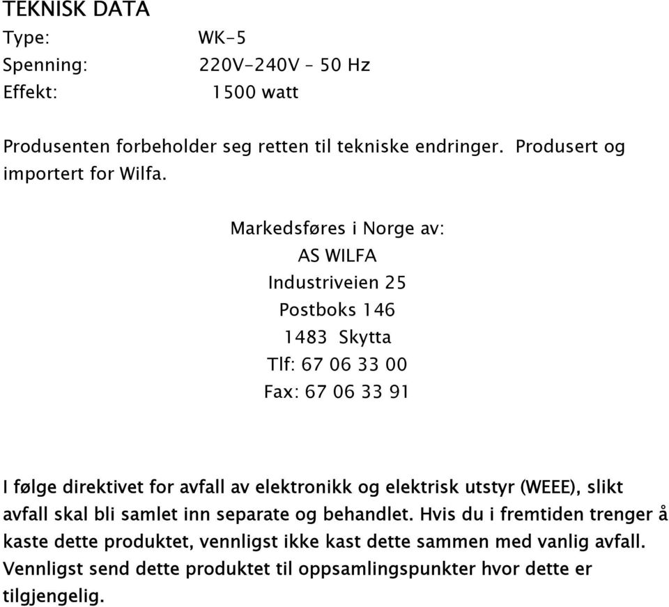 Markedsføres i Norge av: AS WILFA Industriveien 25 Postboks 146 1483 Skytta Tlf: 67 06 33 00 Fax: 67 06 33 91 I følge direktivet for avfall av