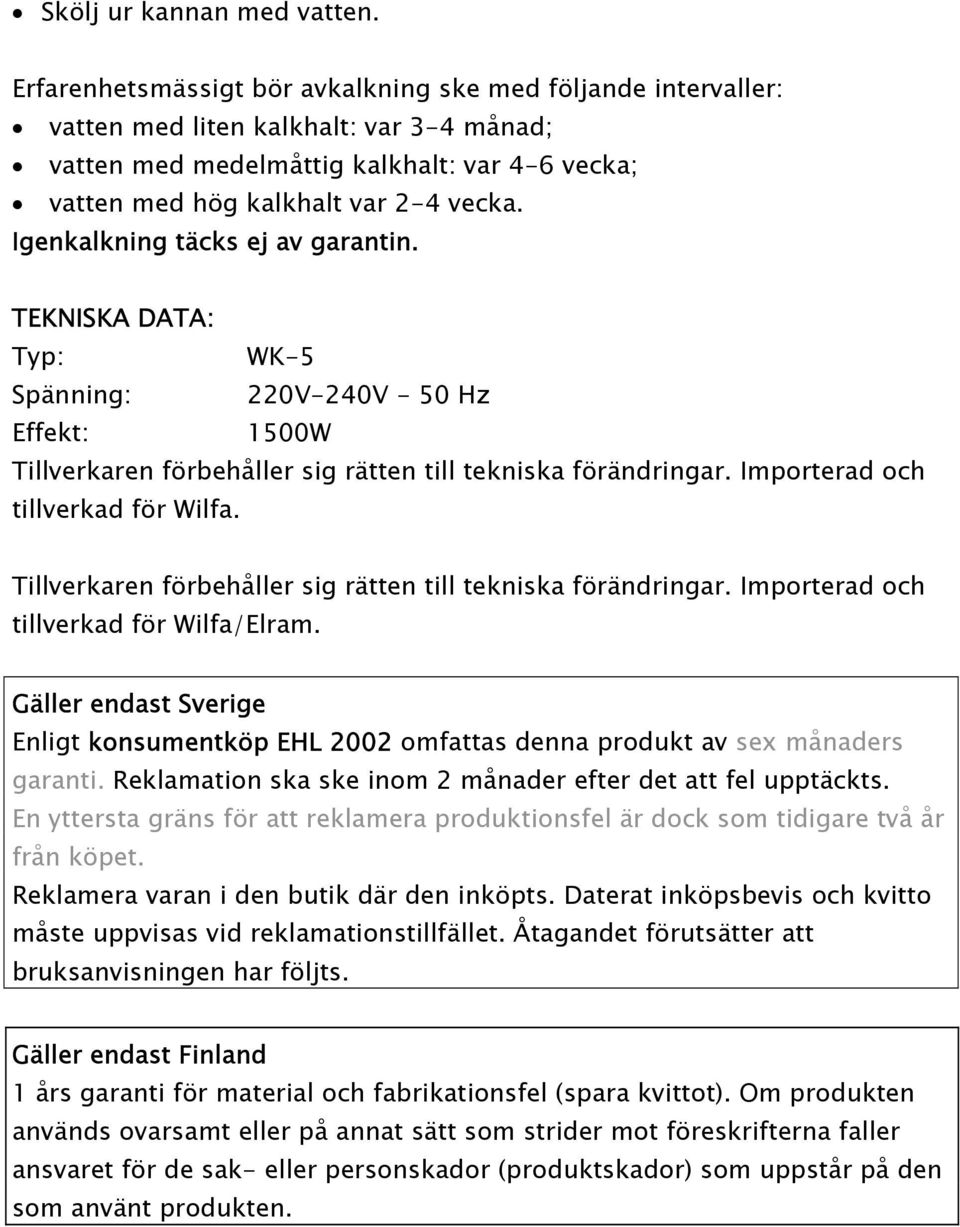 Igenkalkning täcks ej av garantin. TEKNISKA DATA: Typ: WK-5 Spänning: 220V-240V - 50 Hz Effekt: 1500W Tillverkaren förbehåller sig rätten till tekniska förändringar.