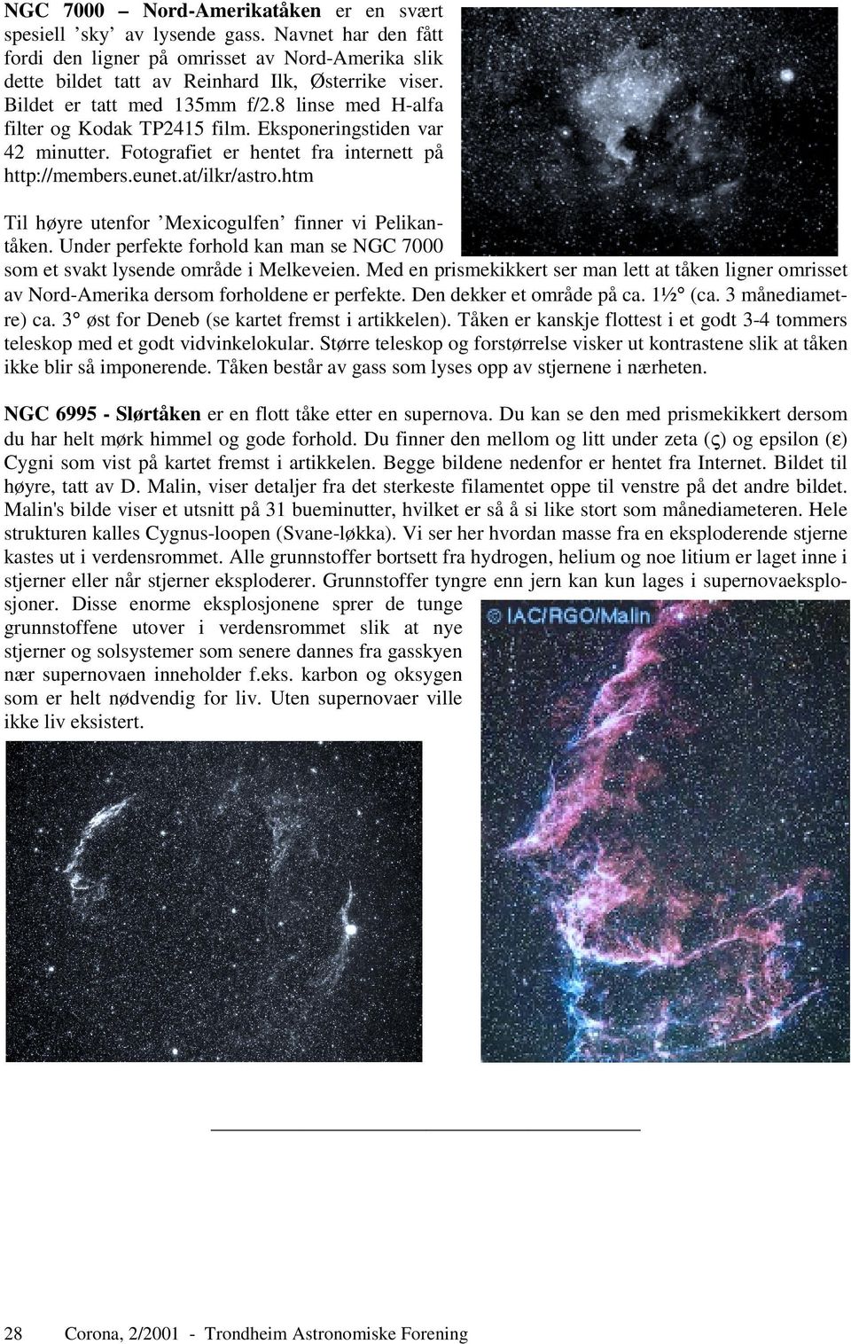 htm Til høyre utenfor Mexicogulfen finner vi Pelikantåken. Under perfekte forhold kan man se NGC 7000 som et svakt lysende område i Melkeveien.