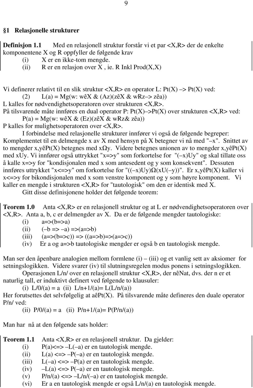 R Inkl Prod(X,X) Vi definerer relativt til en slik struktur <X,R> en operator L: Pt(X) > Pt(X) ved: (2) L(a) = Mg(w: wêx & (Az)(zêX & wrz > zêa)) L kalles for nødvendighetsoperatoren over strukturen