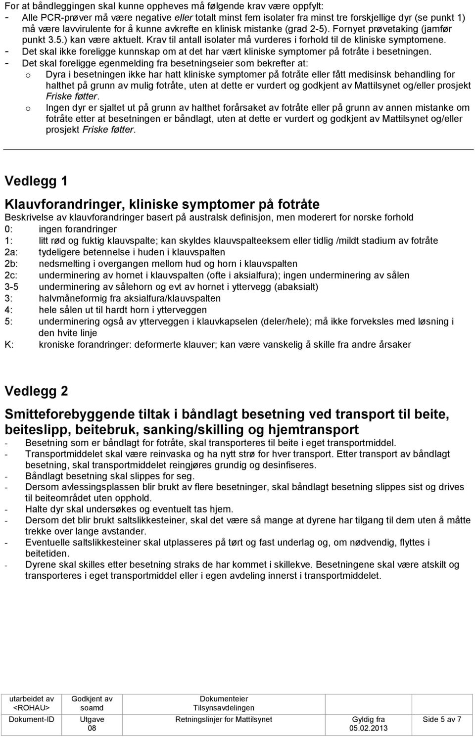 - Det skal ikke freligge kunnskap m at det har vært kliniske symptmer på ftråte i besetningen.