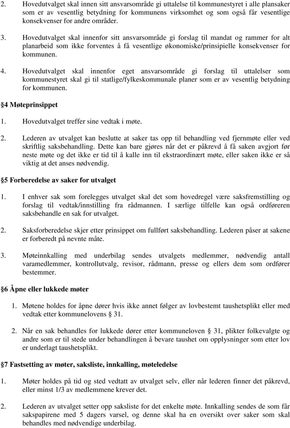 Hovedutvalget skal innenfor eget ansvarsområde gi forslag til uttalelser som kommunestyret skal gi til statlige/fylkeskommunale planer som er av vesentlig betydning for kommunen. 4 Møteprinsippet 1.