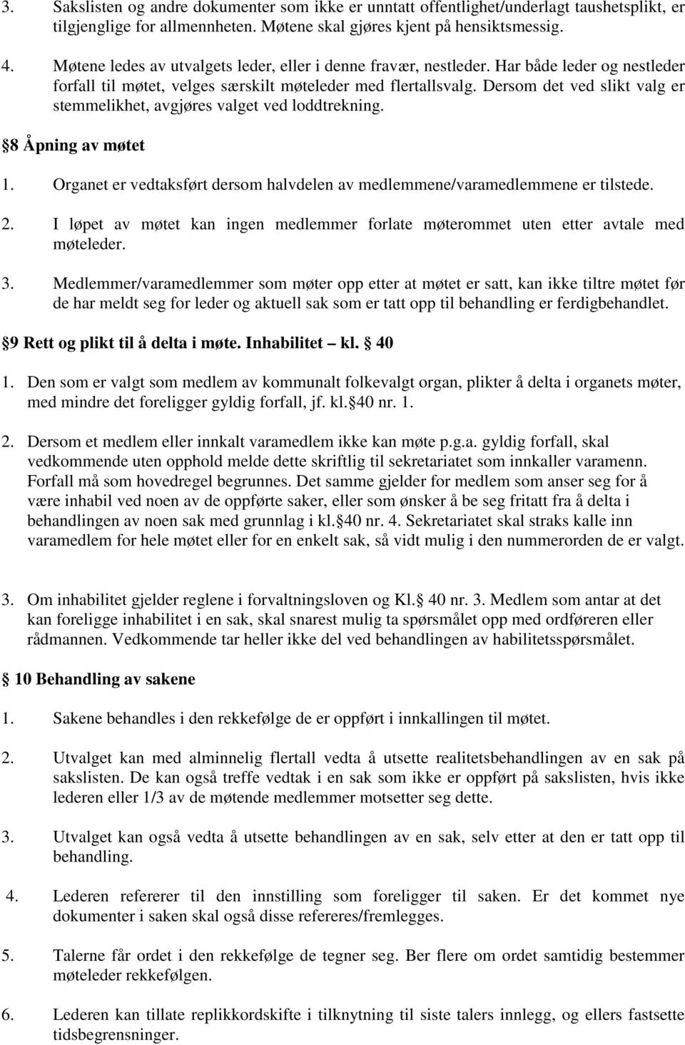 Dersom det ved slikt valg er stemmelikhet, avgjøres valget ved loddtrekning. 8 Åpning av møtet 1. Organet er vedtaksført dersom halvdelen av medlemmene/varamedlemmene er tilstede. 2.